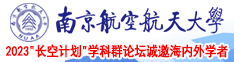 男女鸡鸡对逼视频南京航空航天大学2023“长空计划”学科群论坛诚邀海内外学者